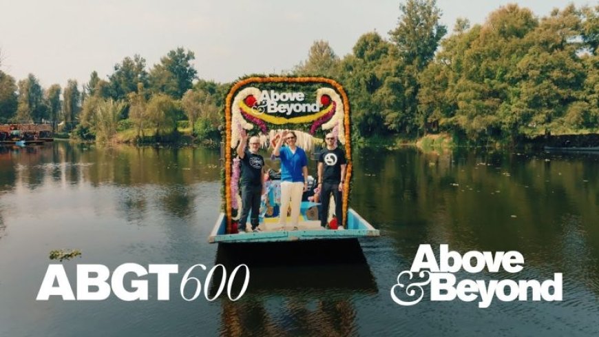 Above & Beyond sorprenden con su Deep Set del ABGT600 desde Xochimilco, México